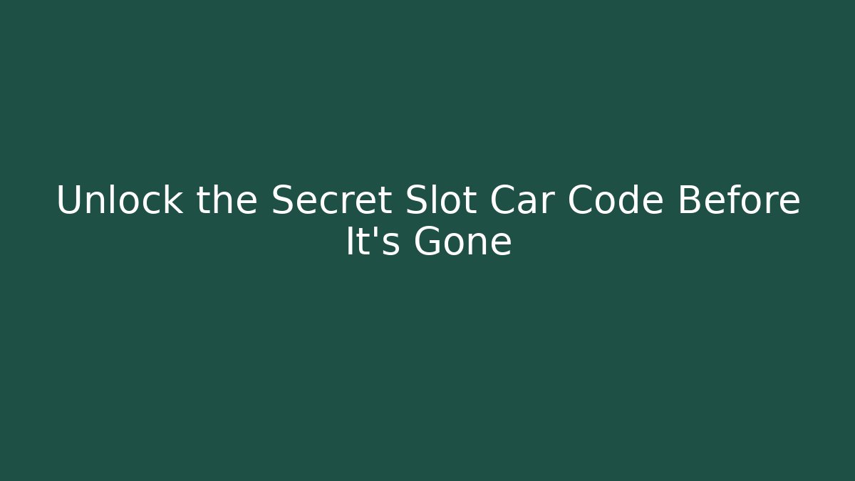 Unlock the Secret Slot Car Code Before It’s Gone