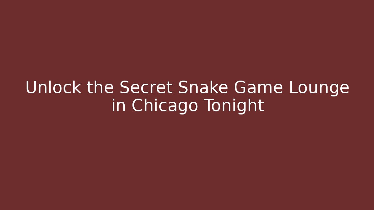 Unlock the Secret Snake Game Lounge in Chicago Tonight