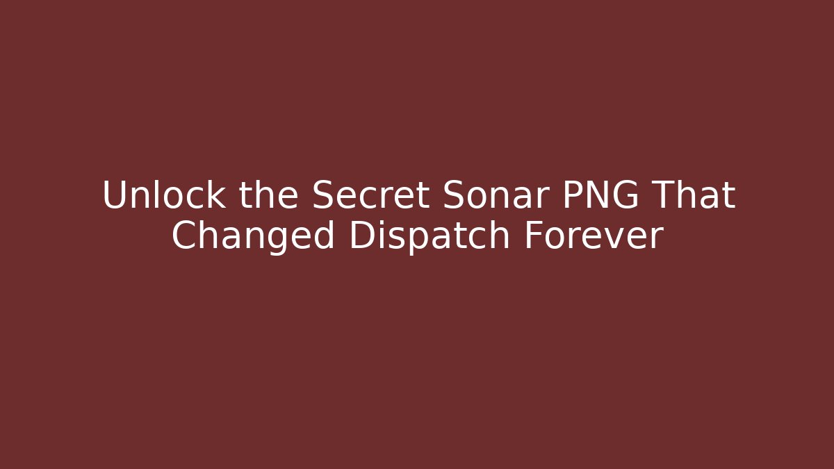 Unlock the Secret Sonar PNG That Changed Dispatch Forever