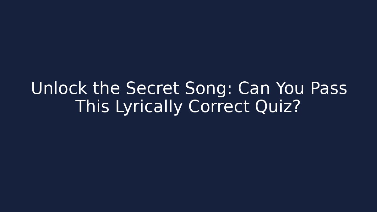 Unlock the Secret Song: Can You Pass This Lyrically Correct Quiz?