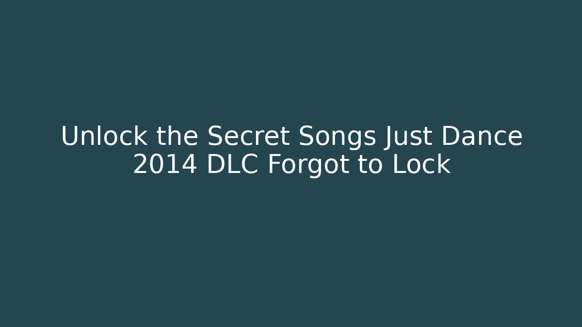 Unlock the Secret Songs Just Dance 2014 DLC Forgot to Lock