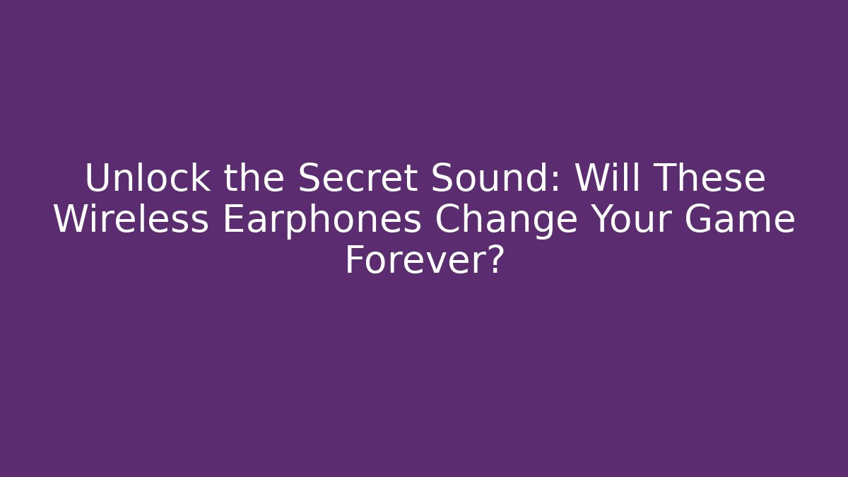 Unlock the Secret Sound: Will These Wireless Earphones Change Your Game Forever?