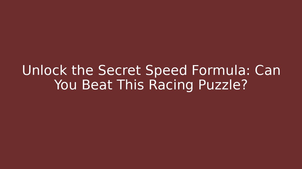Unlock the Secret Speed Formula: Can You Beat This Racing Puzzle? - Método de Aprovação