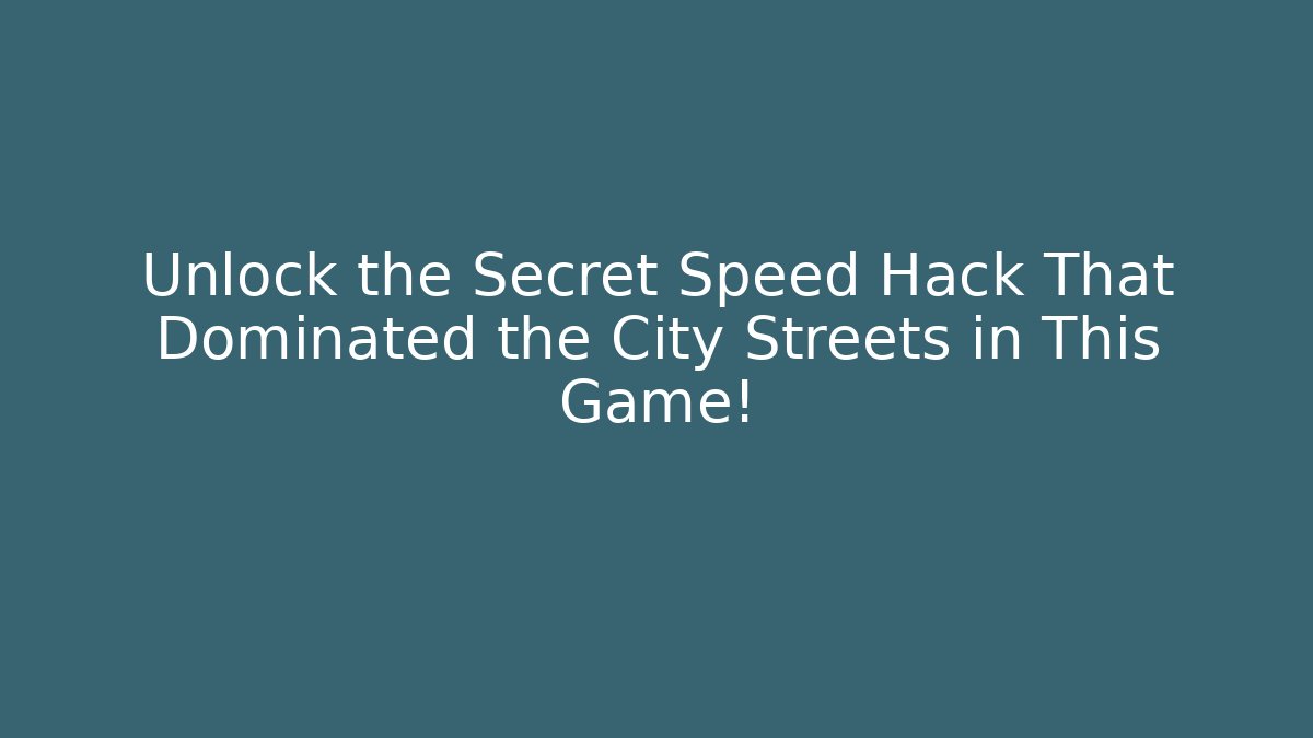 Unlock the Secret Speed Hack That Dominated the City Streets in This Game!