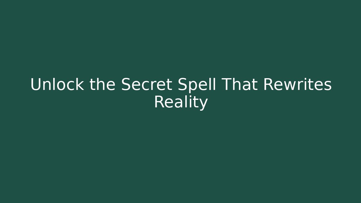 Unlock the Secret Spell That Rewrites Reality