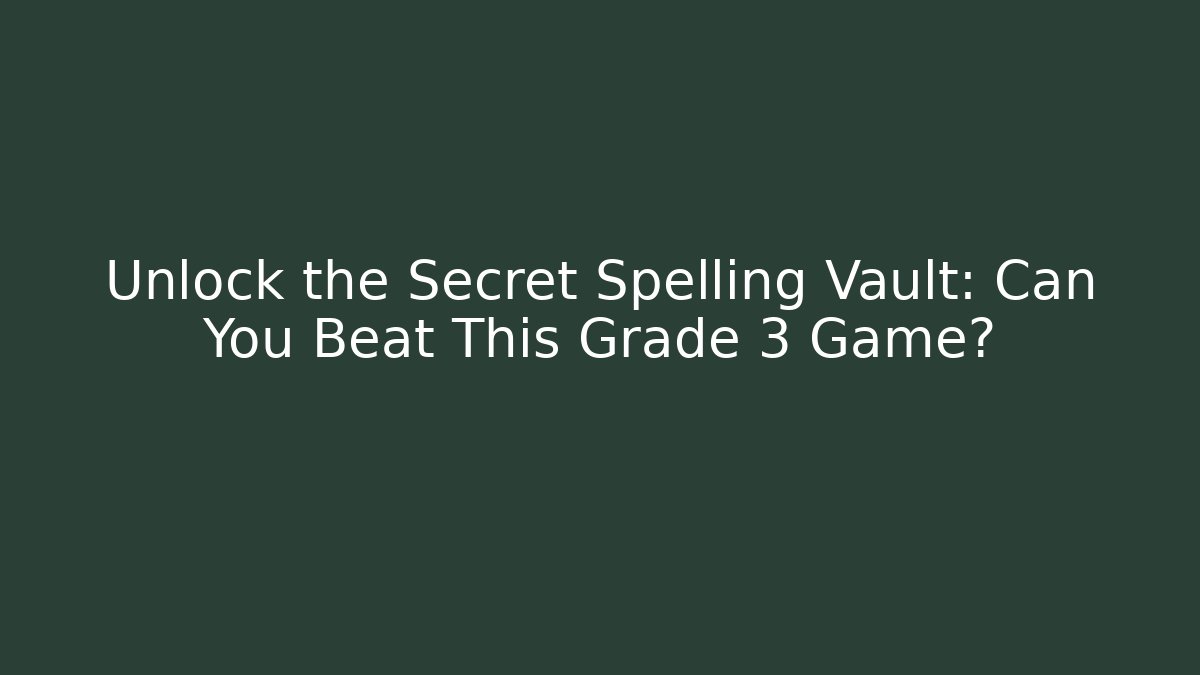 Unlock the Secret Spelling Vault: Can You Beat This Grade 3 Game?