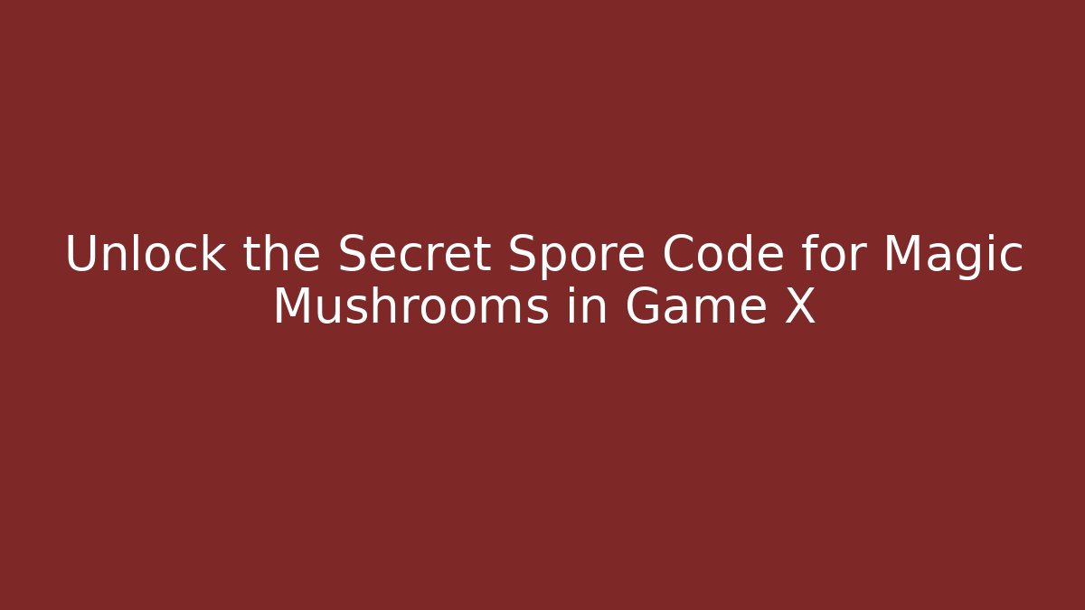Unlock the Secret Spore Code for Magic Mushrooms in Game X
