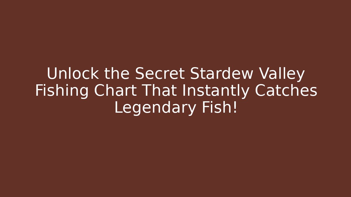 Unlock the Secret Stardew Valley Fishing Chart That Instantly Catches Legendary Fish!