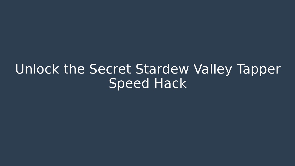 Unlock the Secret Stardew Valley Tapper Speed Hack
