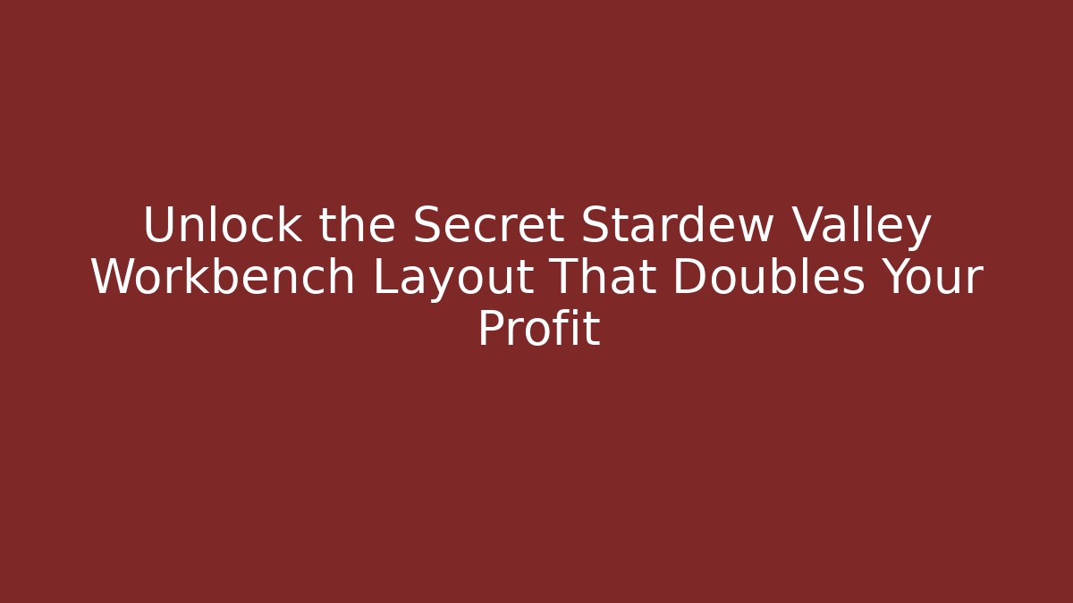 Unlock the Secret Stardew Valley Workbench Layout That Doubles Your Profit