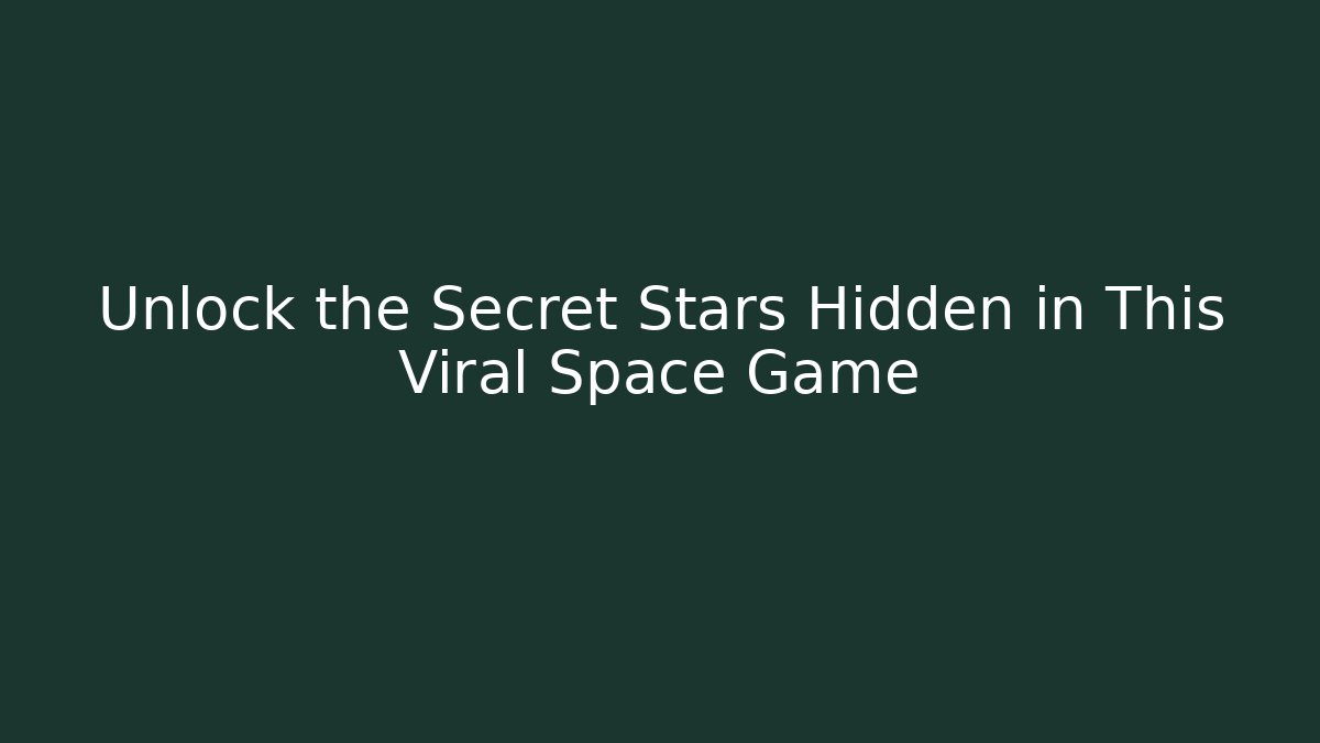 Unlock the Secret Stars Hidden in This Viral Space Game