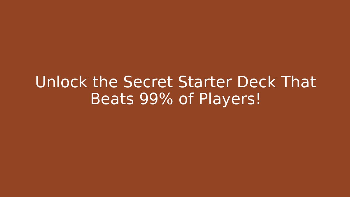 Unlock the Secret Starter Deck That Beats 99% of Players!