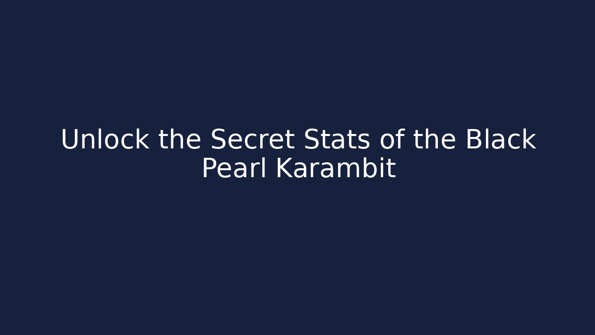 Unlock the Secret Stats of the Black Pearl Karambit