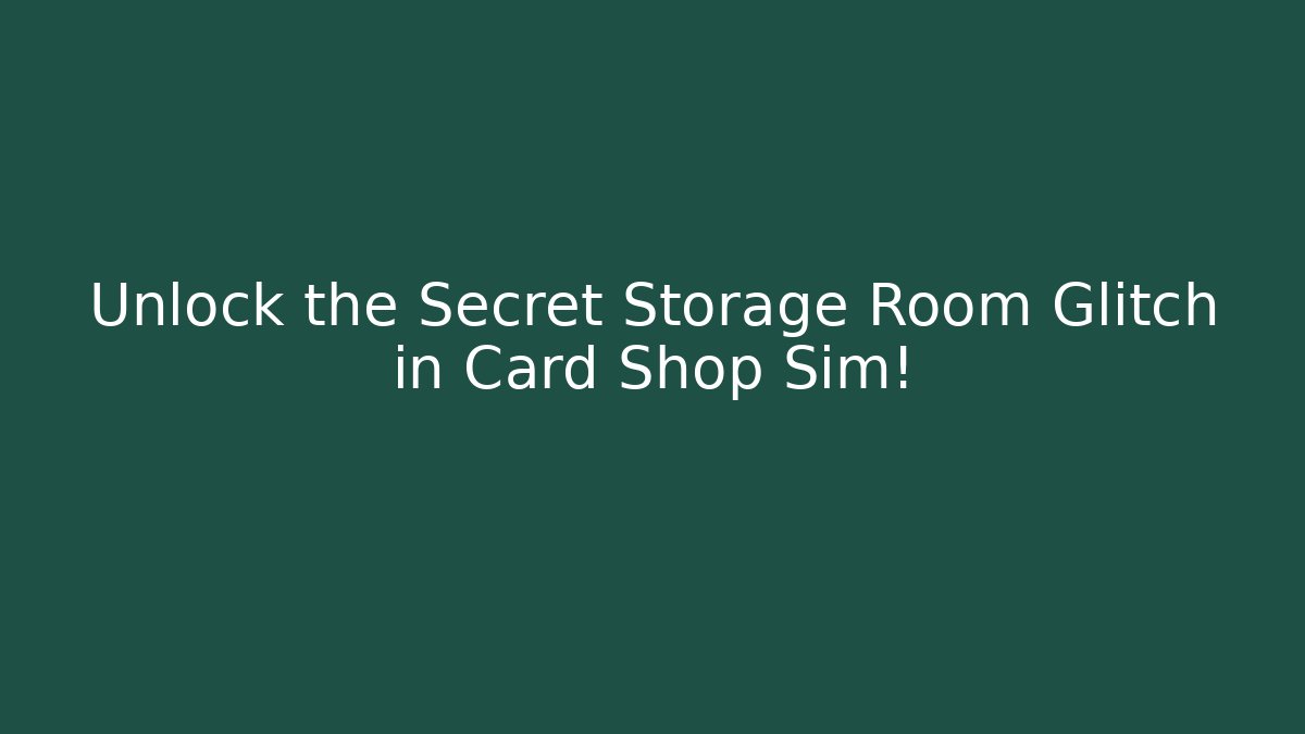 Unlock the Secret Storage Room Glitch in Card Shop Sim!