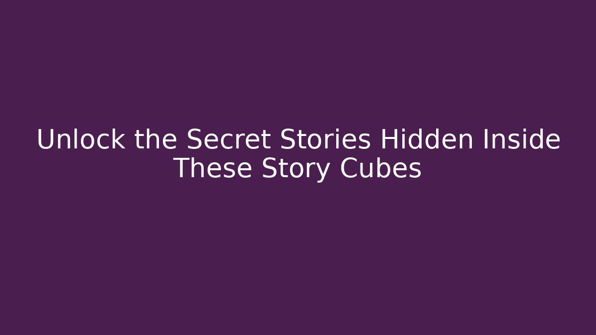 Unlock the Secret Stories Hidden Inside These Story Cubes