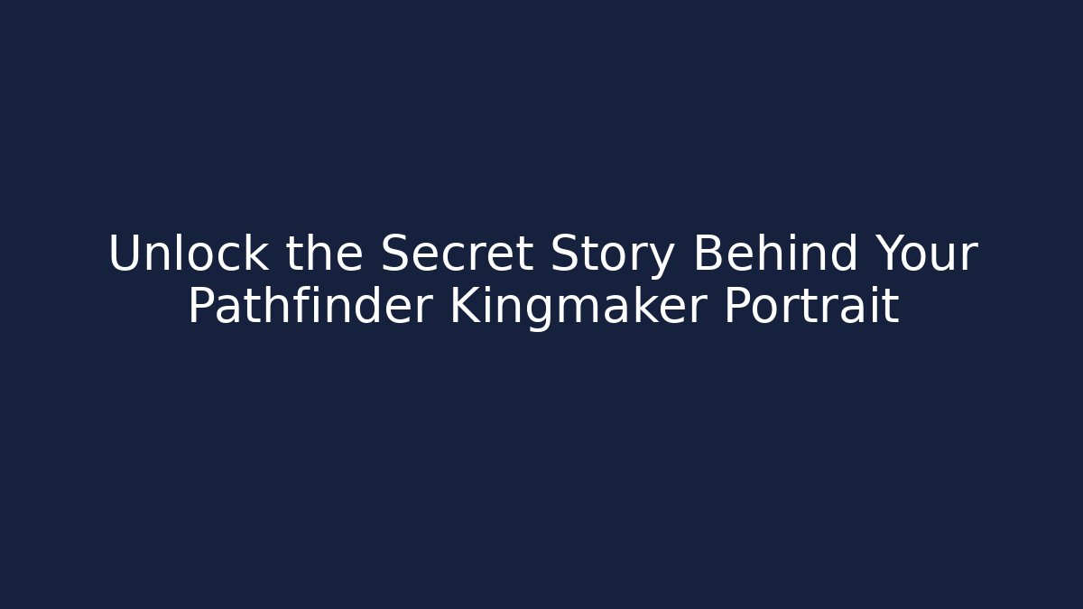 Unlock the Secret Story Behind Your Pathfinder Kingmaker Portrait