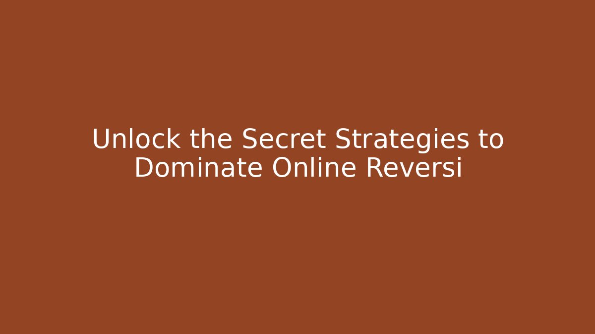 Unlock the Secret Strategies to Dominate Online Reversi