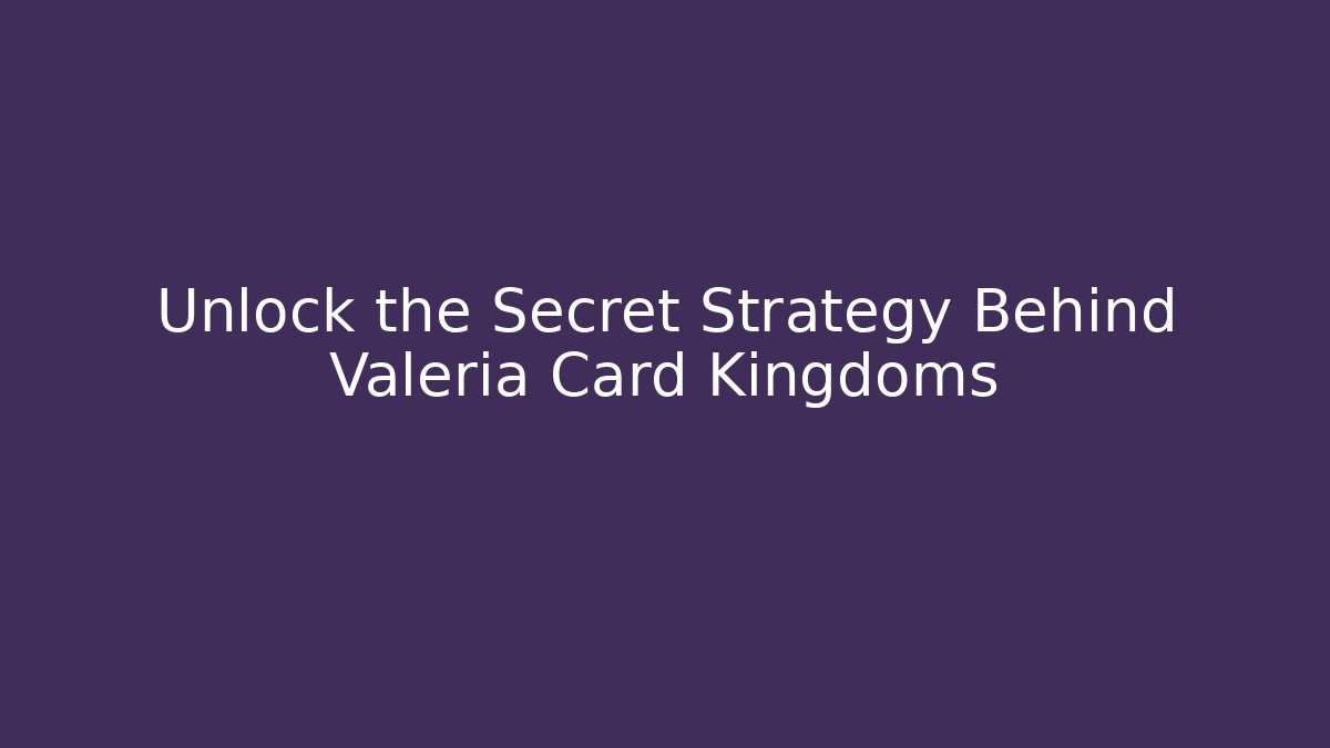 Unlock the Secret Strategy Behind Valeria Card Kingdoms - Método de Aprovação