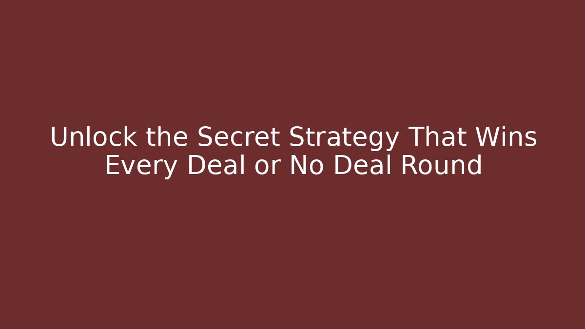 Unlock the Secret Strategy That Wins Every Deal or No Deal Round