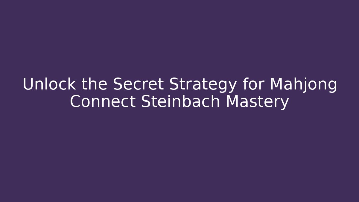 Unlock the Secret Strategy for Mahjong Connect Steinbach Mastery - Método de Aprovação
