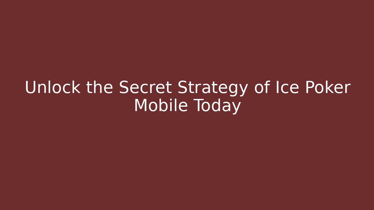 Unlock the Secret Strategy of Ice Poker Mobile Today