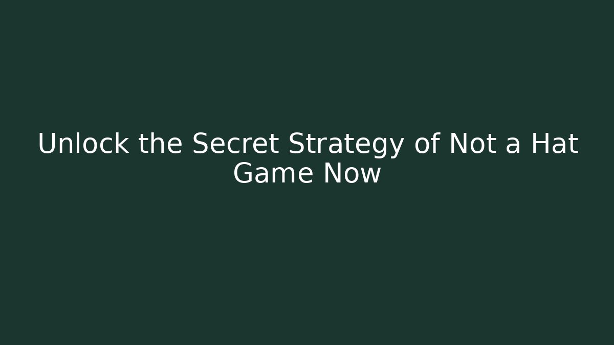 Unlock the Secret Strategy of Not a Hat Game Now