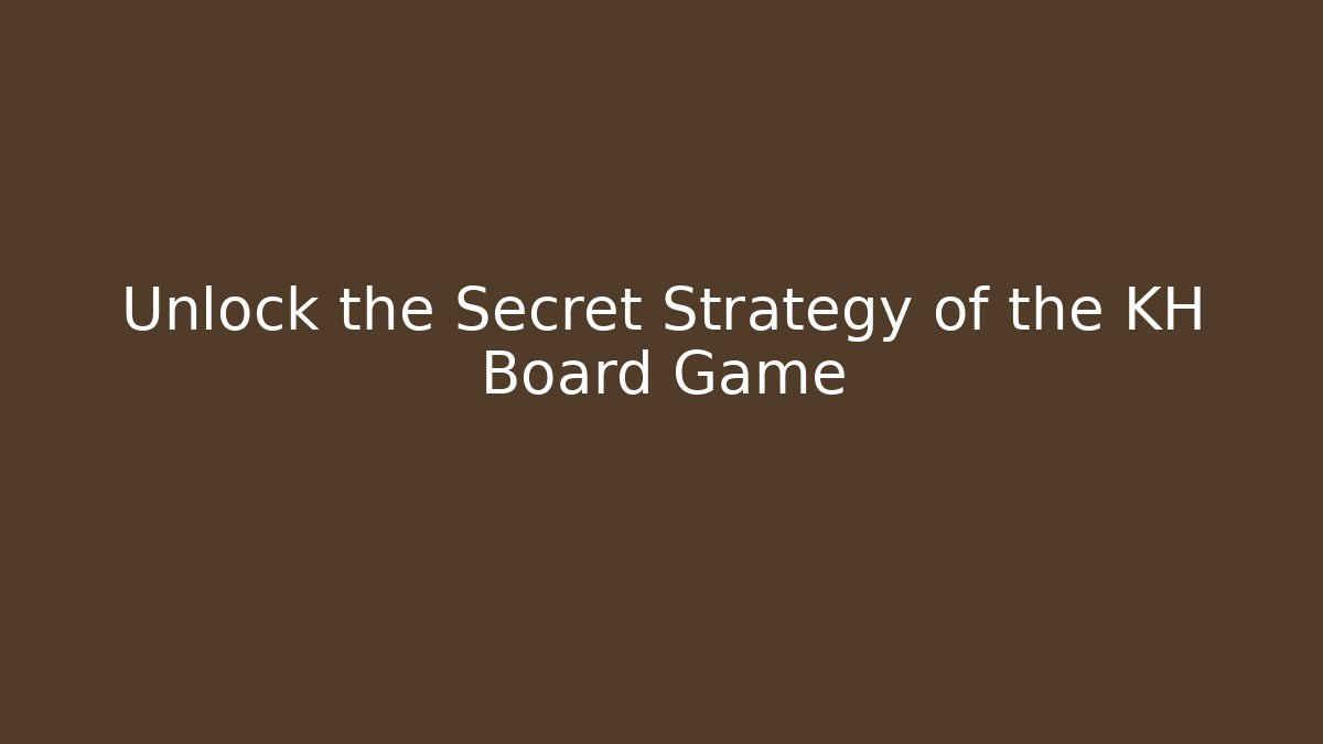 Unlock the Secret Strategy of the KH Board Game