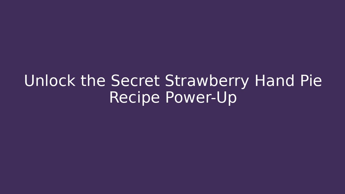 Unlock the Secret Strawberry Hand Pie Recipe Power-Up