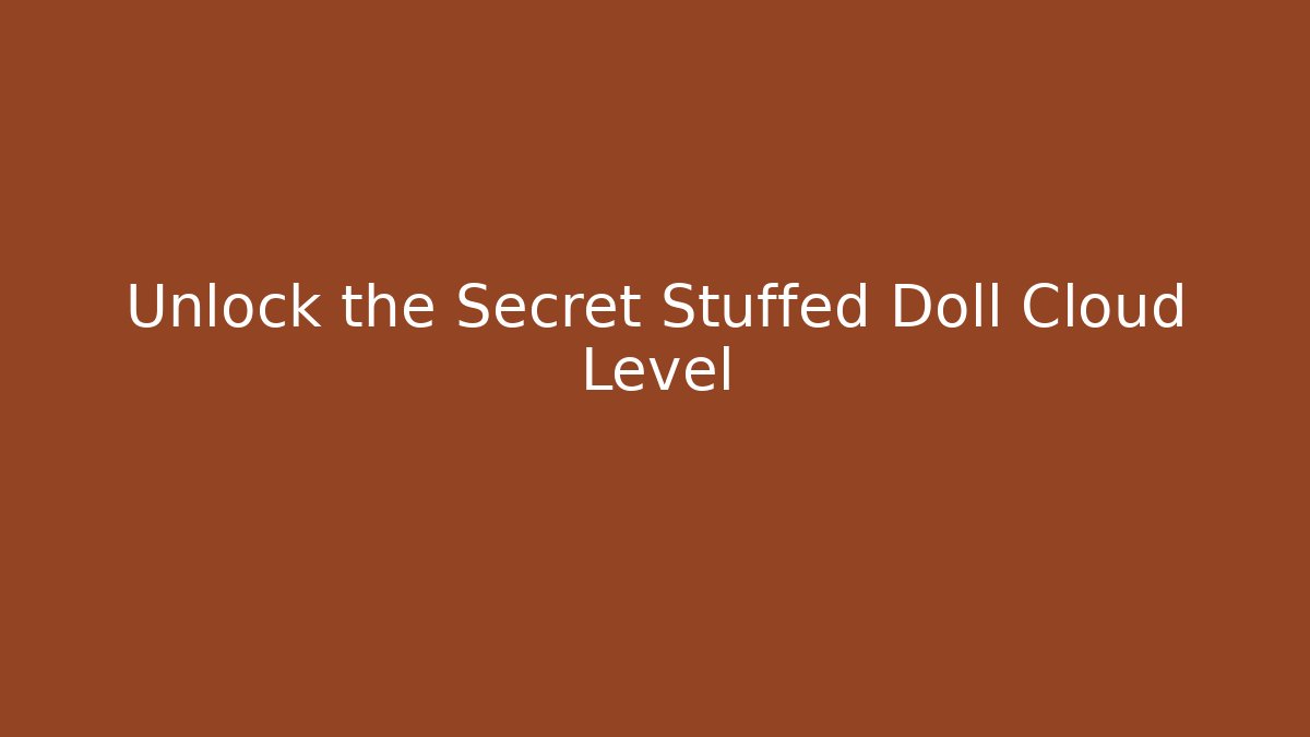 Unlock the Secret Stuffed Doll Cloud Level