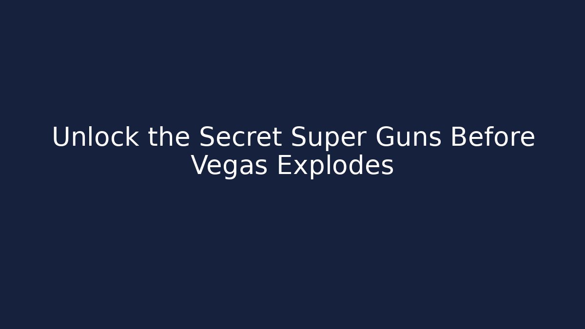 Unlock the Secret Super Guns Before Vegas Explodes