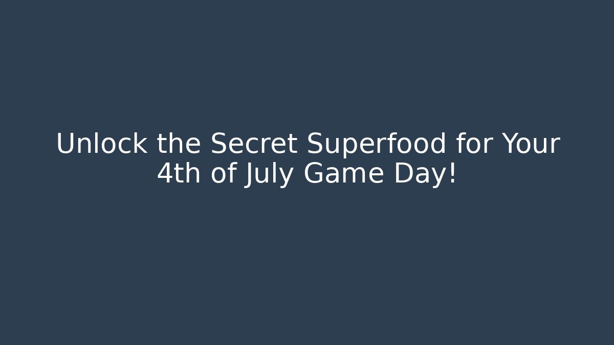 Unlock the Secret Superfood for Your 4th of July Game Day!