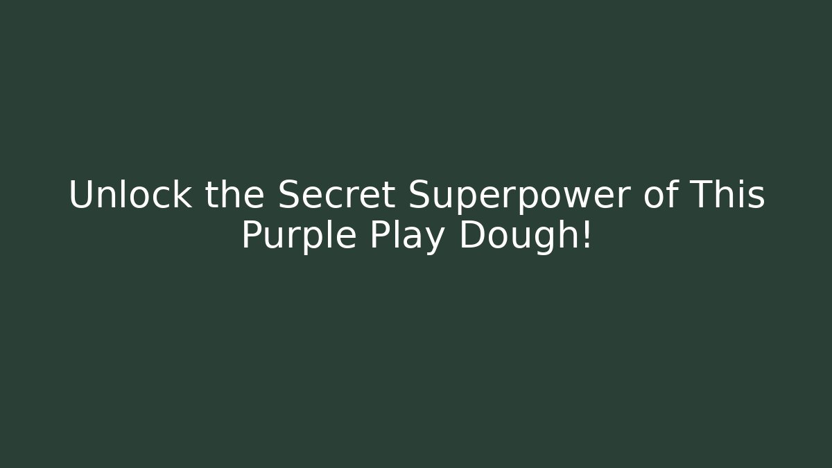 Unlock the Secret Superpower of This Purple Play Dough!