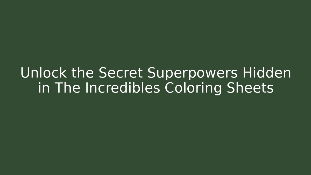 Unlock the Secret Superpowers Hidden in The Incredibles Coloring Sheets