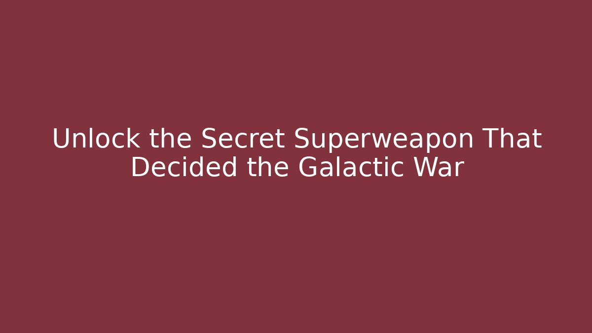 Unlock the Secret Superweapon That Decided the Galactic War