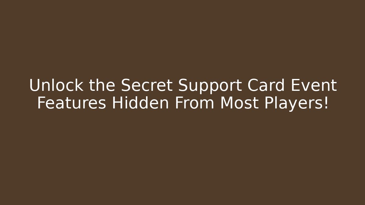 Unlock the Secret Support Card Event Features Hidden From Most Players! - Método de Aprovação