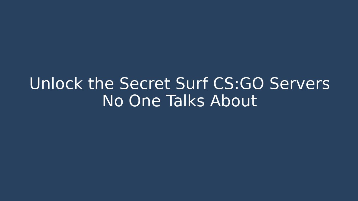 Unlock the Secret Surf CS:GO Servers No One Talks About