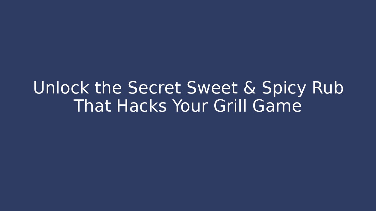 Unlock the Secret Sweet & Spicy Rub That Hacks Your Grill Game