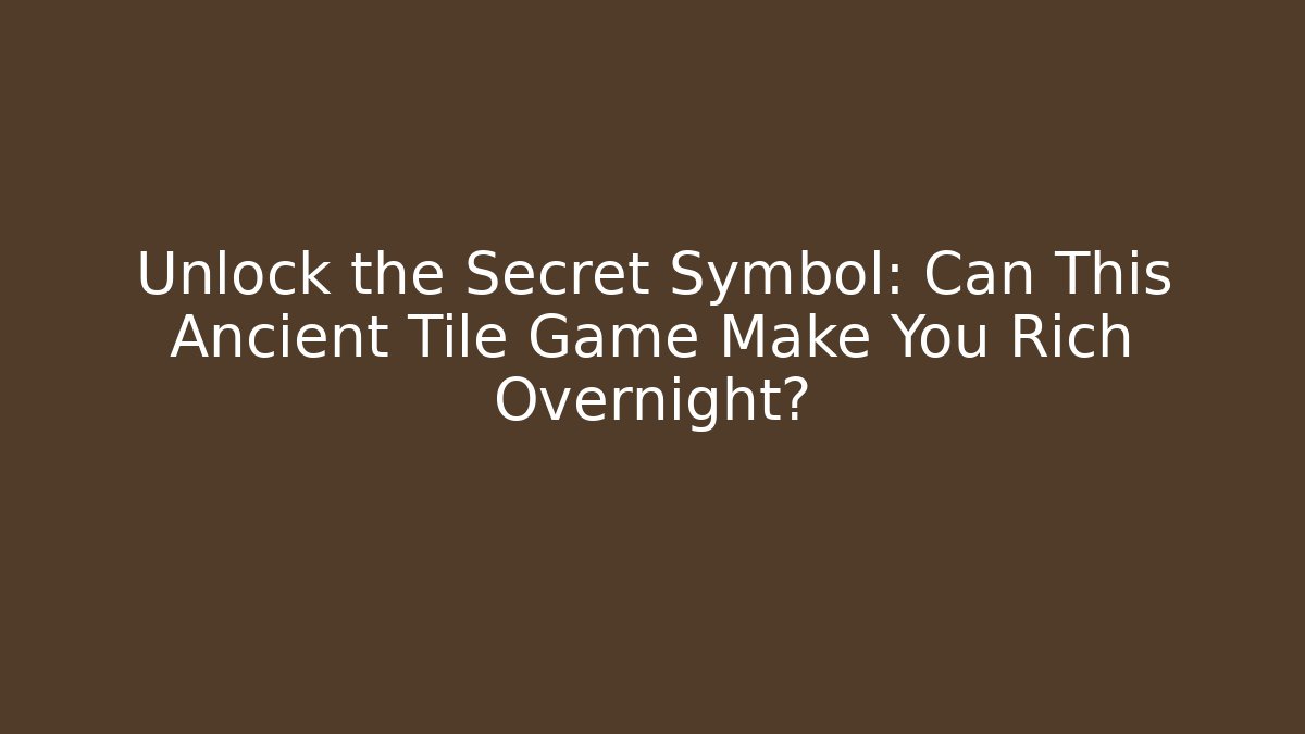 Unlock the Secret Symbol: Can This Ancient Tile Game Make You Rich Overnight?