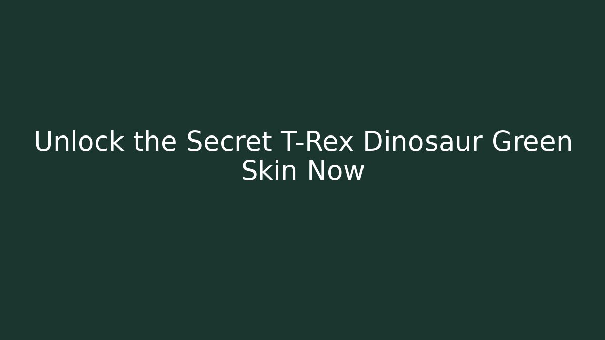 Unlock the Secret T-Rex Dinosaur Green Skin Now