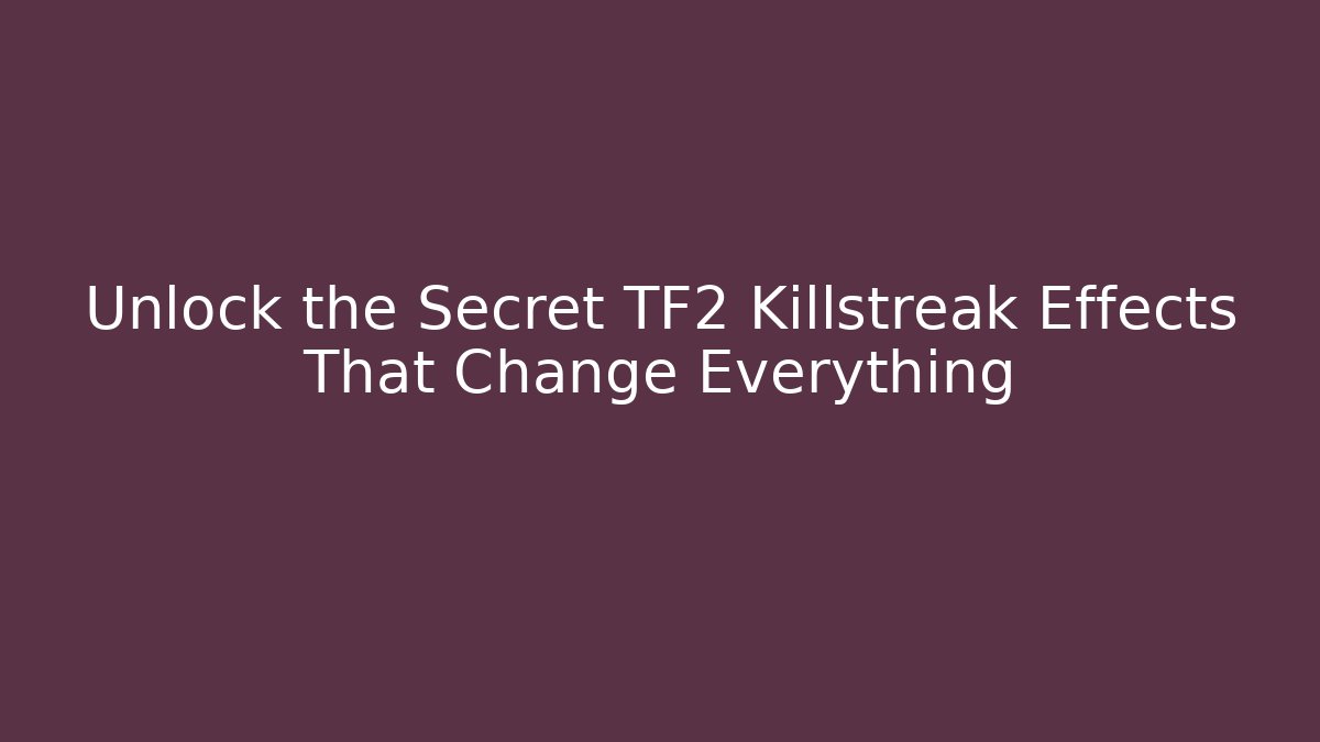 Unlock the Secret TF2 Killstreak Effects That Change Everything