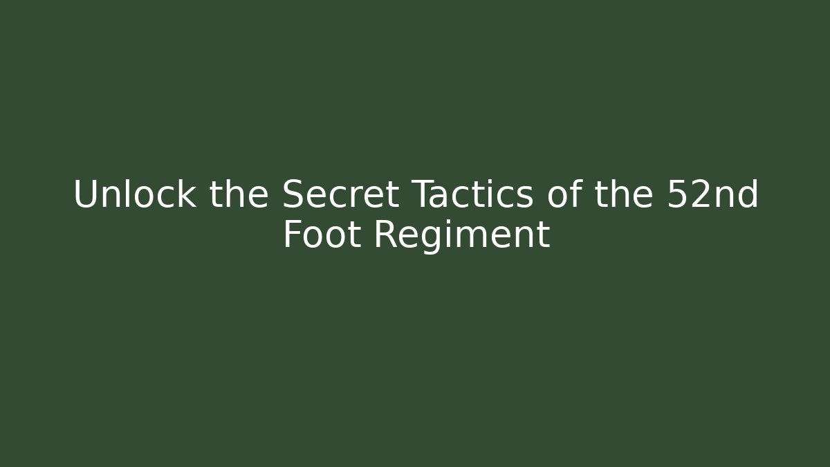 Unlock the Secret Tactics of the 52nd Foot Regiment