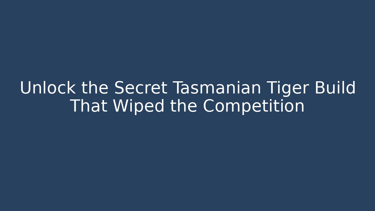 Unlock the Secret Tasmanian Tiger Build That Wiped the Competition