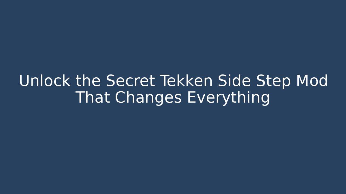 Unlock the Secret Tekken Side Step Mod That Changes Everything