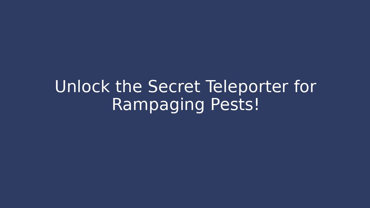 Unlock the Secret Teleporter for Rampaging Pests!
