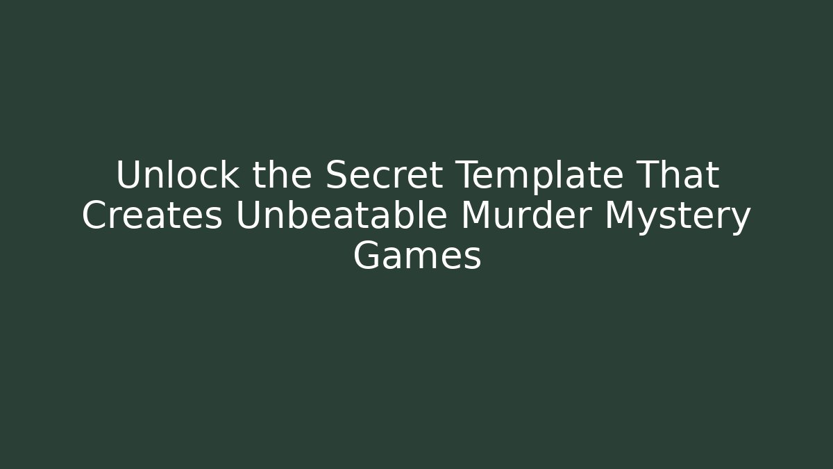 Unlock the Secret Template That Creates Unbeatable Murder Mystery Games
