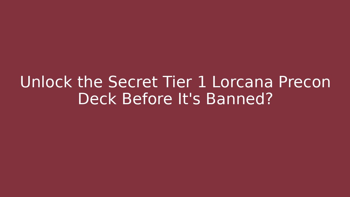 Unlock the Secret Tier 1 Lorcana Precon Deck Before It's Banned?