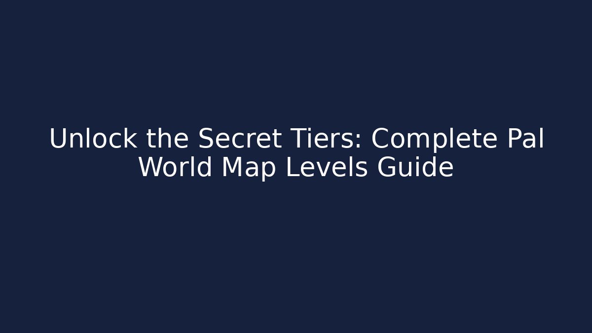 Unlock the Secret Tiers: Complete Pal World Map Levels Guide - Método de Aprovação
