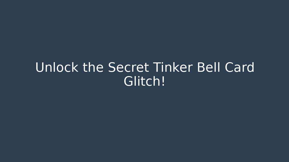 Unlock the Secret Tinker Bell Card Glitch!