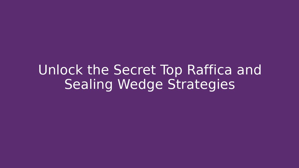 Unlock the Secret Top Raffica and Sealing Wedge Strategies