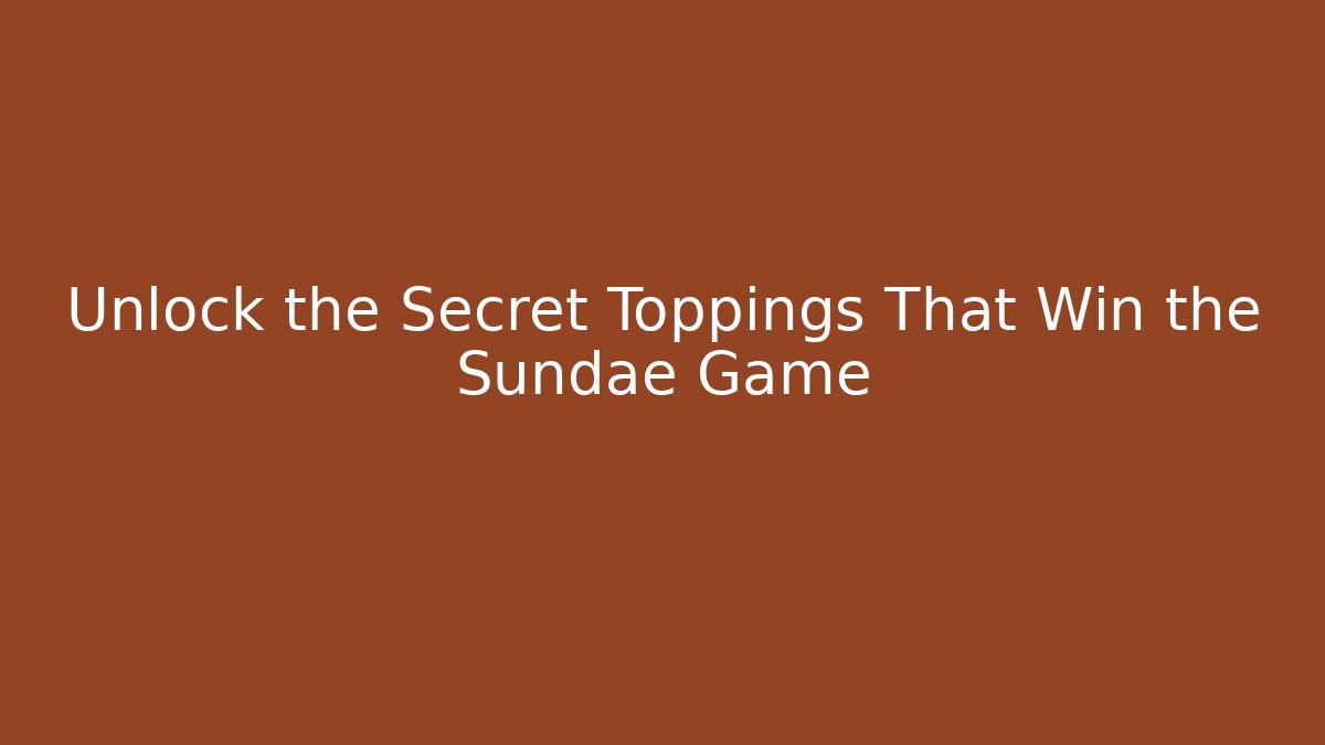 Unlock the Secret Toppings That Win the Sundae Game